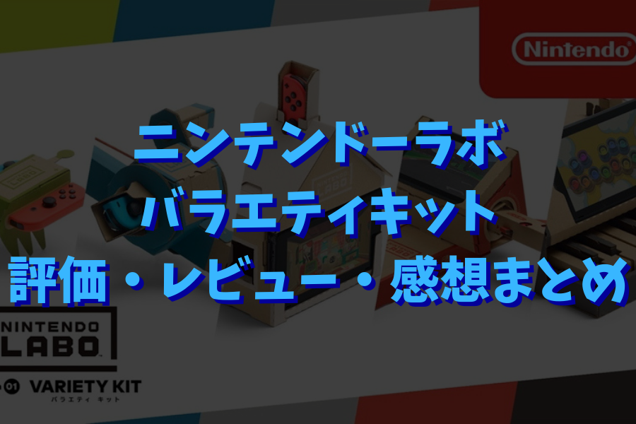 Nintendo Labo ニンテンドーラボバラエティキットの評価 レビュー 感想まとめ Variety Kit